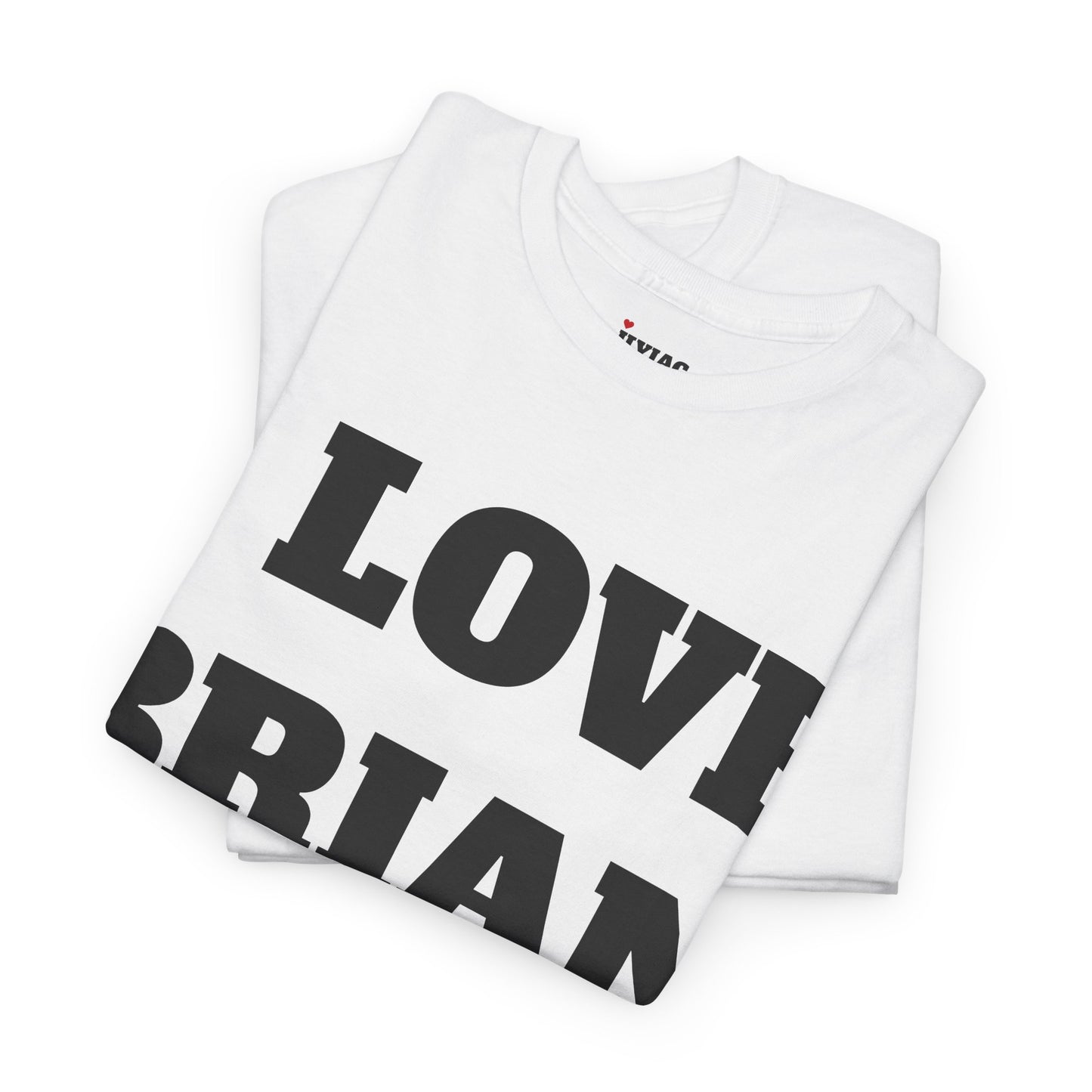 I LOVE BRIAN T-Shirt