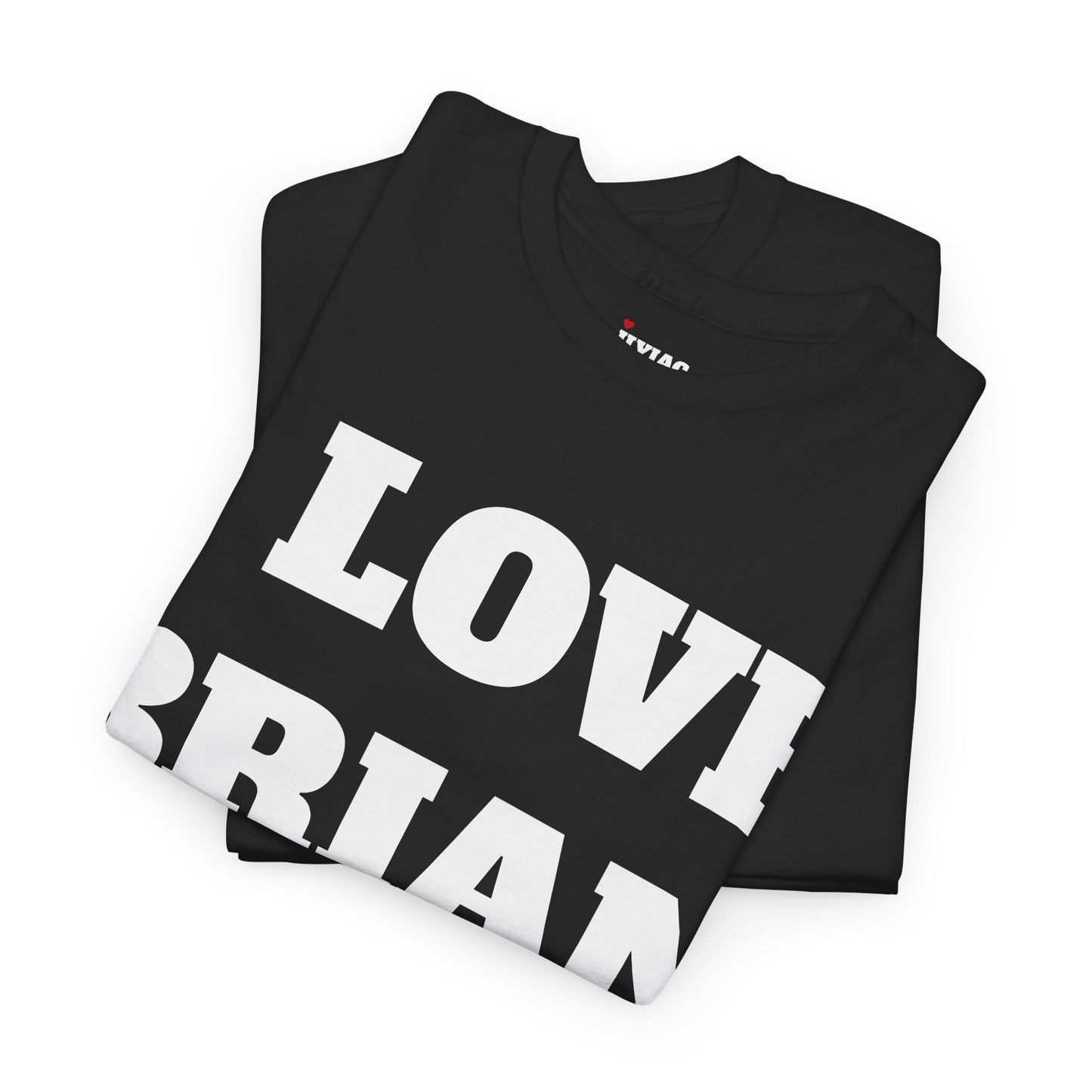I LOVE BRIAN T-Shirt