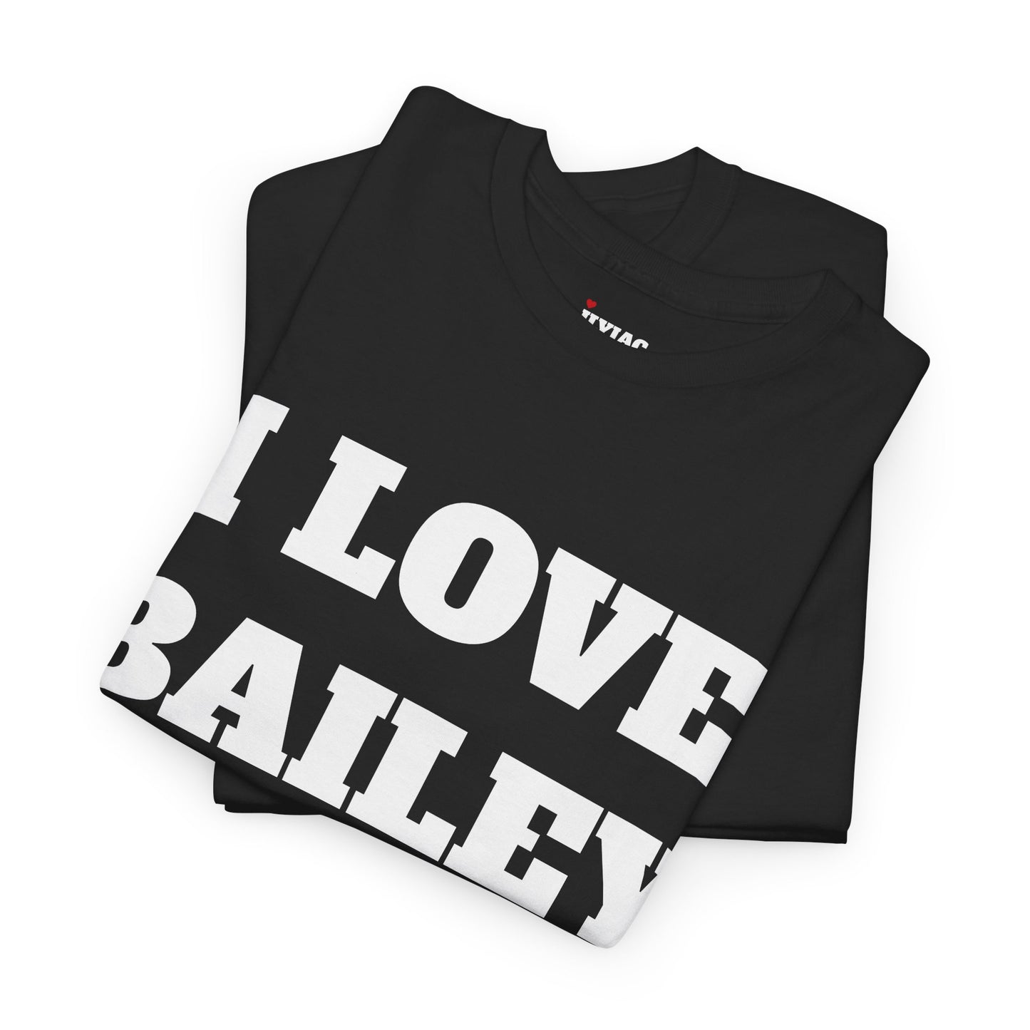 I LOVE BAILEY T-Shirt