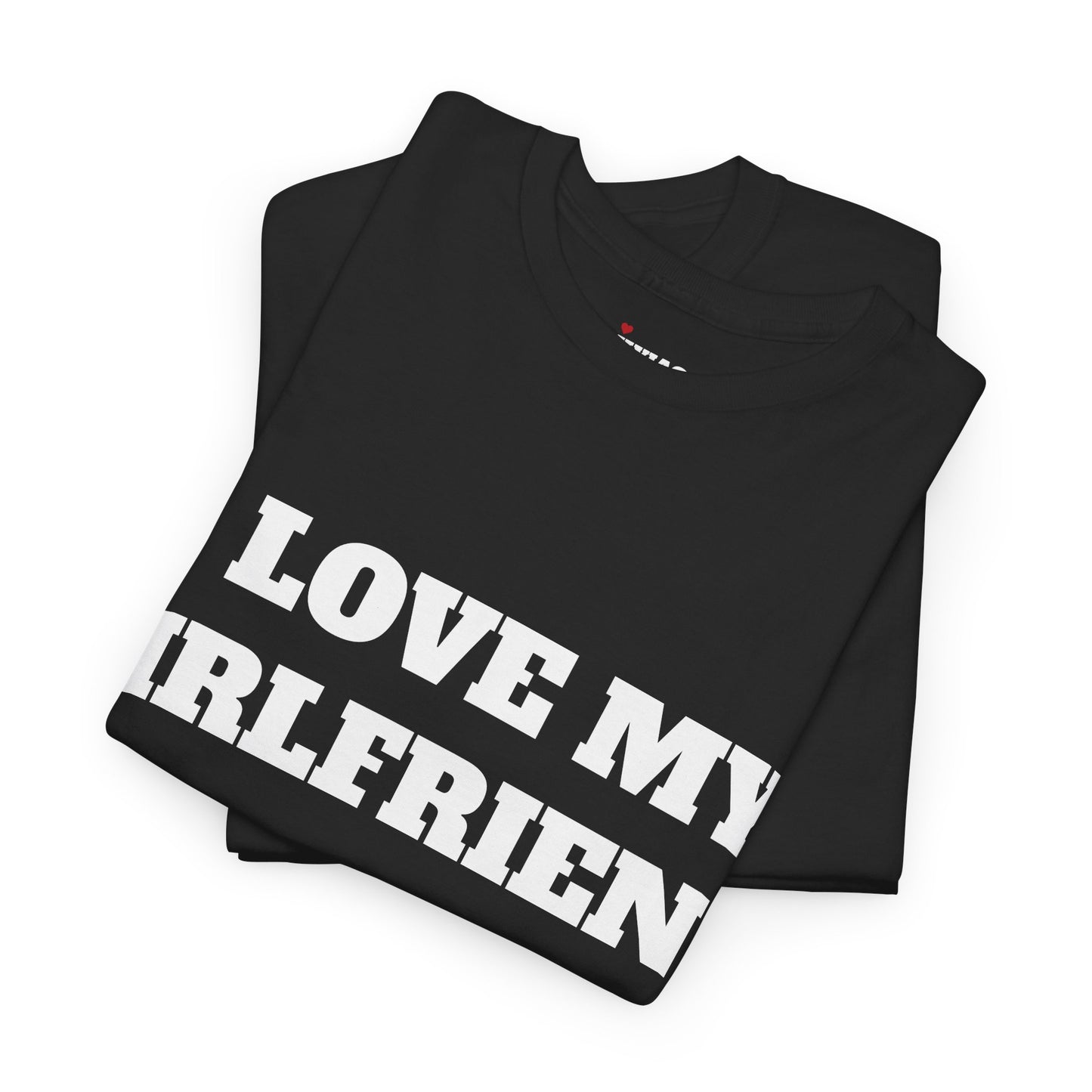 I LOVE MY GIRLFRIEND T-Shirt